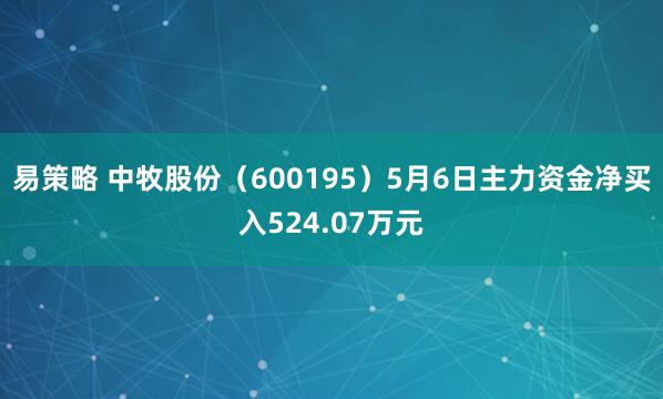 易策略 中牧股份（600195）5月6日主力资金净买入524.07万元