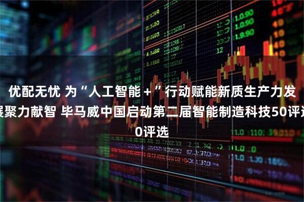 优配无忧 为“人工智能＋”行动赋能新质生产力发展聚力献智 毕马威中国启动第二届智能制造科技50评选